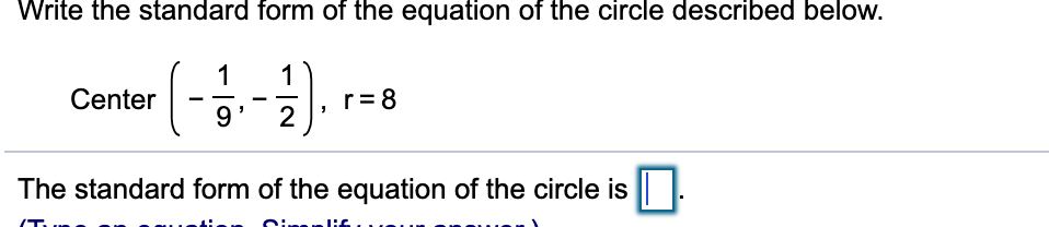 Write the standard form of the equation of the circle described below.
1
Center -
1
r= 8
9*
2
The standard form of the equation of the circle is
