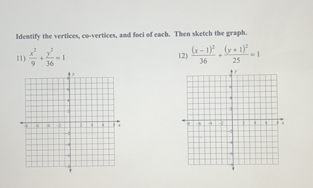 Identify the vertices, co-vertices, and foci of each. Then sketch the graph.
(x – 1)² (y + 1)* _ 1
12)
11)
9.
1
36
%3D
36
25
