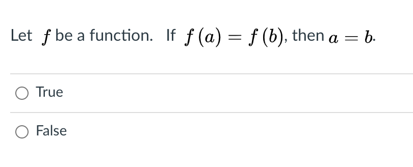 Let f be a function. If f (a) = f (6), then a = b.
O True
O False
