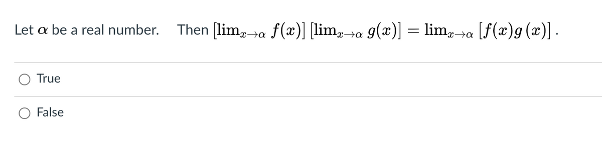 Let a be a real number. Then [lima f(x)] [lim>a 9(x)] = lima [f(x)g(x)] -
x→a
x→a
x→a
True
False
