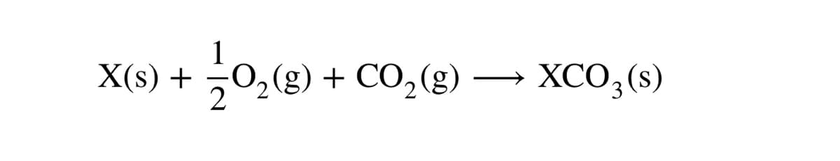 X(s) +
0₂ (8) +
(g) + CO₂(g)
XCO3(s)