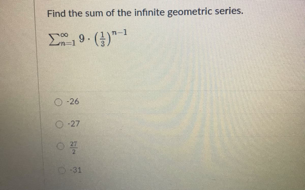 Find the sum of the infinite geometric series.
n-1
O-26
O-27
27
2.
-31
