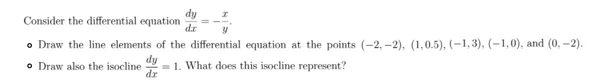 dy
Consider the differential equation
dx
Y
o Draw the line elements of the differential equation at the points (-2, –2), (1,0.5), (–1,3), (–1,0), and (0, –2).
dy
= 1. What does this isocline represent?
dx
o Draw also the isocline
