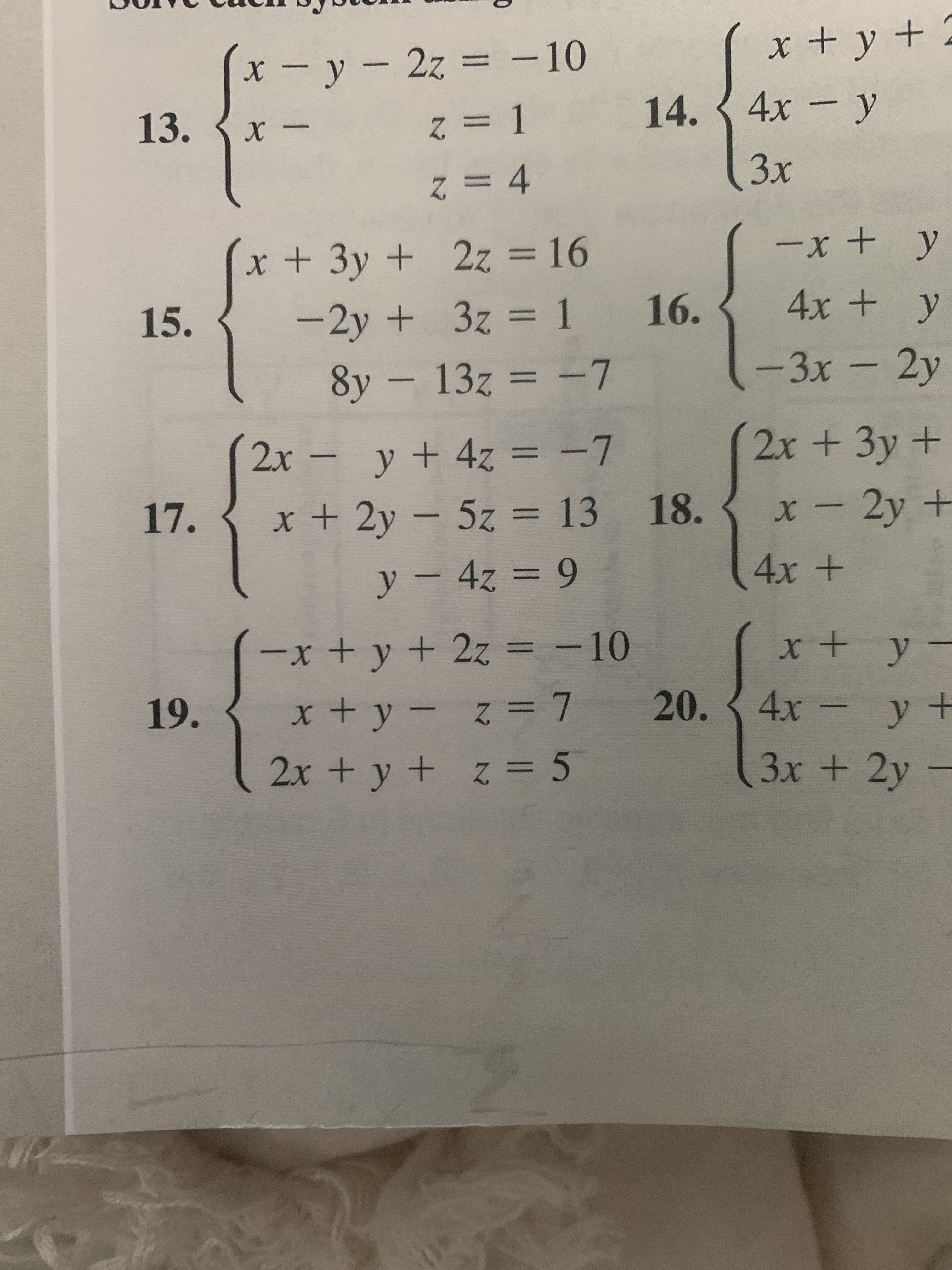 x - y- 2z - 10
x +y + 2
%3D
13.
=D 1
14. {4x - y
%%3D4
Зх
x+3y + 2z = 16
+x-
%3D
-2y + 3z = 1 16.
8y – 13z = -7
15.
4x + y
%3D
-3x-2y
2x y+ 4z = -7
2x + 3y+
%3D
17.
x+ 2y- 5z = 13 18.
5z%3D13
x-2y +
y-4z = 9
4х +
-x+y +2z = -10
x+y-
%3D
19.
x+y- z= 7 20. {
4x-y +
2x +y + z = 5
3x + 2y
