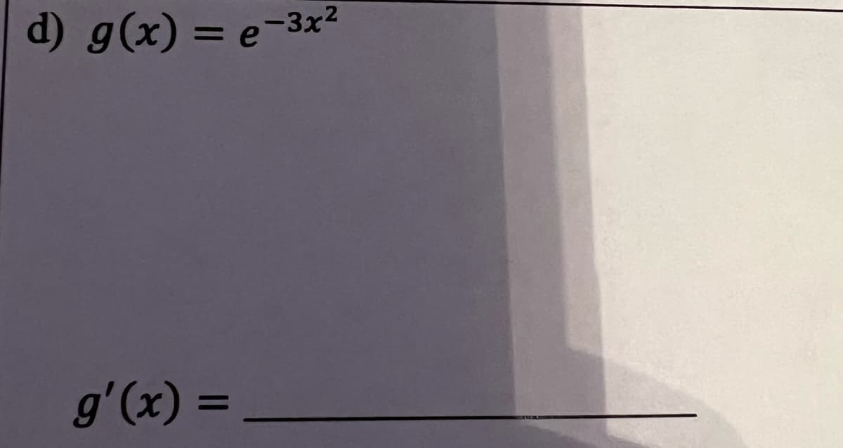 d) g(x) = e-3x2
g'(x) =
