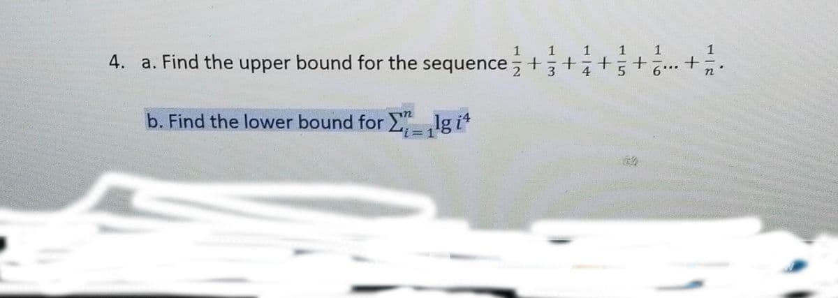 1
1
1
4. a. Find the upper bound for the sequence +3+ +
4
b. Find the lower bound for
in
lg i4
i=1
1
-1...+ 17/12.
6"