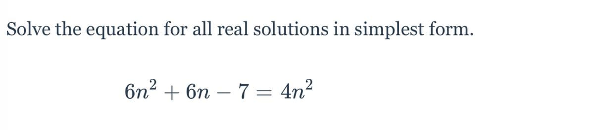 Solve the equation for all real solutions in simplest form.
6n2 + 6n – 7 = 4n?
-
