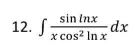 sin Inx
12. S
x cos² In x
