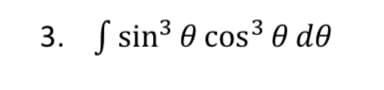 3. S sin3 @ cos3 0 dө
