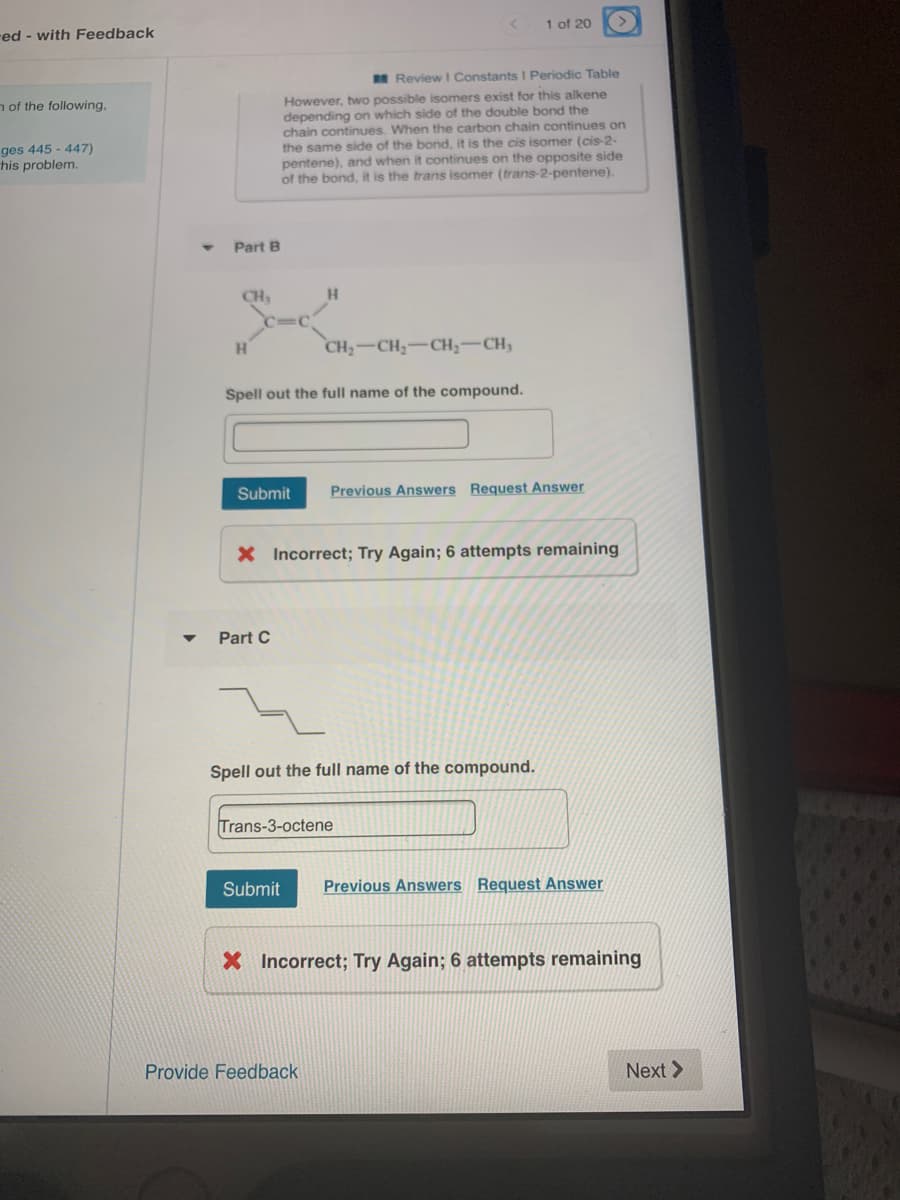 Part B
CH,
H.
CH-CH;-CH;-CH,
Spell out the full name of the compound.
Submit
Previous Answers Request Answer
X Incorrect; Try Again; 6 attempts remaining
Part C
Spell out the full name of the compound.
Trans-3-octene
Submit
Previous Answers Request Answer
X Incorrect; Try Again; 6 attempts remaining
