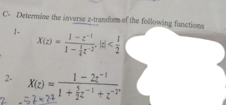 C- Determine the inverse z-transform of the following functions
1-
1-2-
X(z)
%3D
1-7
1-2z
2-
X(z)
%3D
1+ +2"
7-52+27
