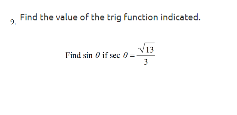 Find the value of the trig function indicated.
9.
V13
Find sin 0 if sec 0 =
3
