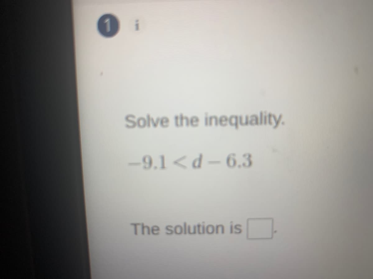 Solve the inequality.
-9.1<d– 6.3
The solution is

