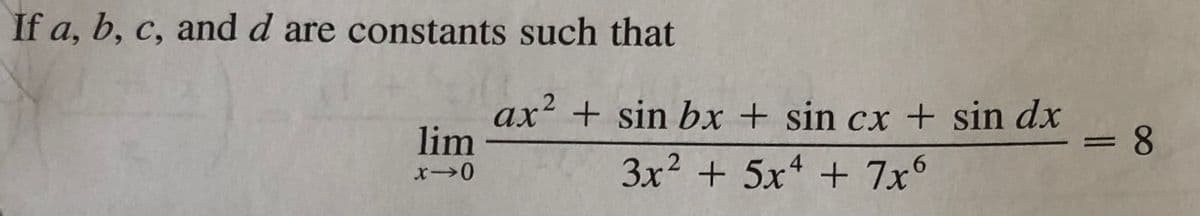 If a, b, c, and d are constants such that
ax + sin bx + sin cx + sin dx
lim
3x2 + 5x + 7x°
6.
