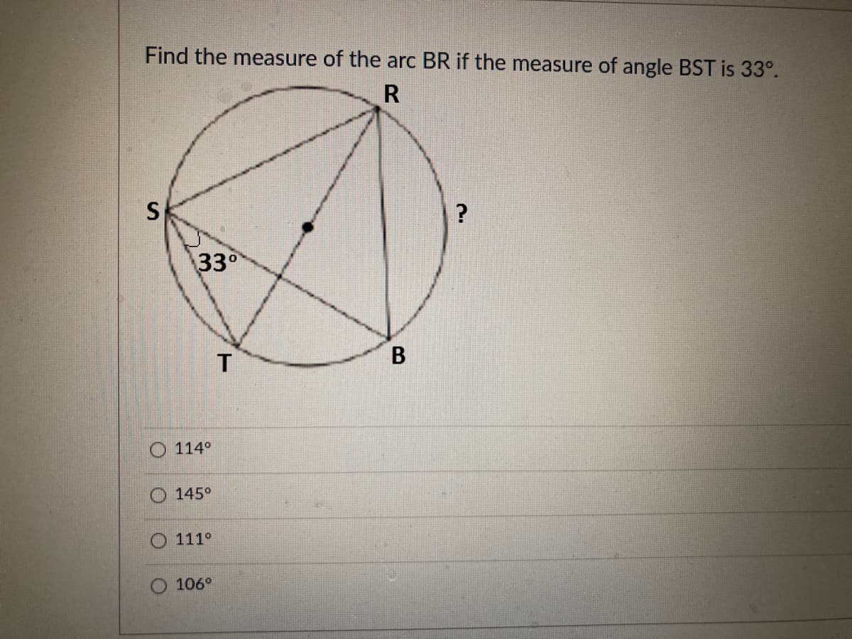 Find the measure of the arc BR if the measure of angle BST is 33°.
R
330
O 114°
145°
111°
106°
