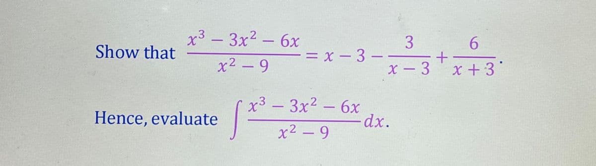 x3 - 3x2 - 6x
6.
Show that
= x – 3 –
-
-
x2 - 9
X – 3 'x +3"
-
х3 — Зх2-6х
-dx.
Hence, evaluate
x2 -9
3.
