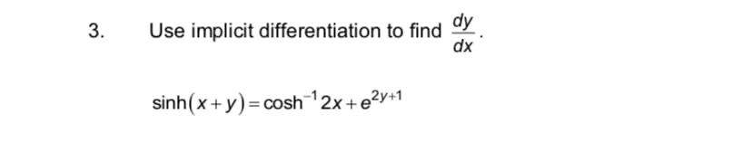 dy
Use implicit differentiation to find
dx
3.
sinh(x+ y)=cosh 2x+e²y+1
