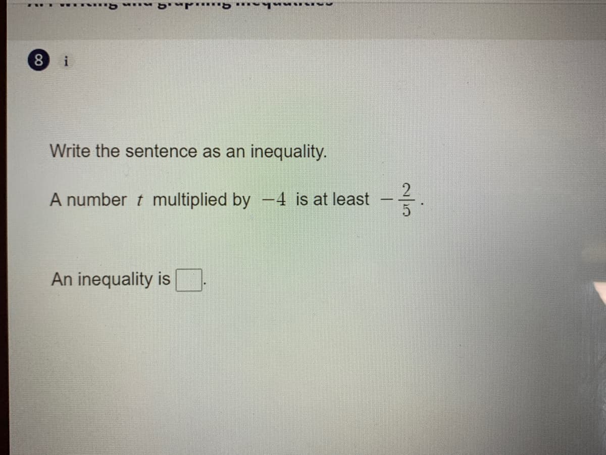 n y 5 ******
8.
Write the sentence as an inequality.
A number t multiplied by -4 is at least
5
|
An inequality is
