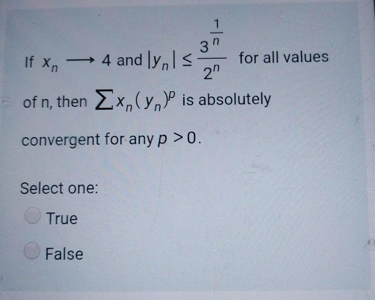If xn
→4 and y, s
for all values
2"
of n, then Ex,(y,P is absolutely
convergent for any p >0.
Select one:
True
False
