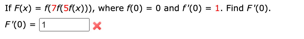 If F(x) = f(7f(5f(x))), where f(0) = 0 and f'(0) : = 1. Find F'(0).
X
F'(0) :
=
1