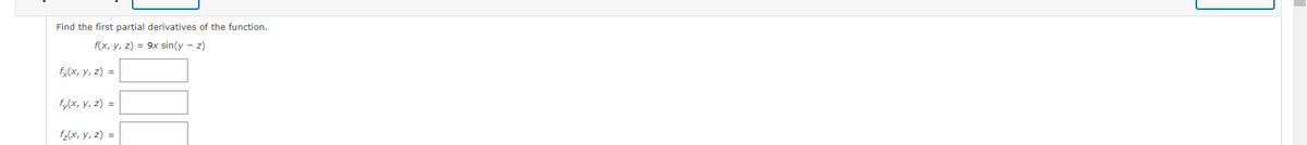 Find the first partial derivatives of the function.
f(x, y, z) = 9x sin(y – z)
f(x, y, z) =
f,(x, y, z) =
f-(x, y, z) =
