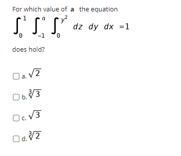 For which value of a the equation
dz dy dx =1
-1
does hold?
a.
Oc. V3
