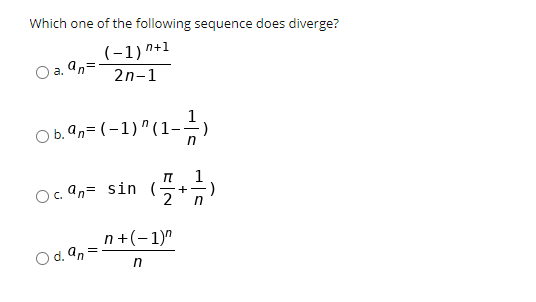 Which one of the following sequence does diverge?
(-1) n+1
an=
a.
2n-1
O b. an= (-1)"(1-)
O. An= sin (:
+
2
n+(-1)"
d. an =
