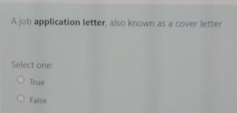 A job application letter, also known as a cover letter
Select one:
O True
O False
