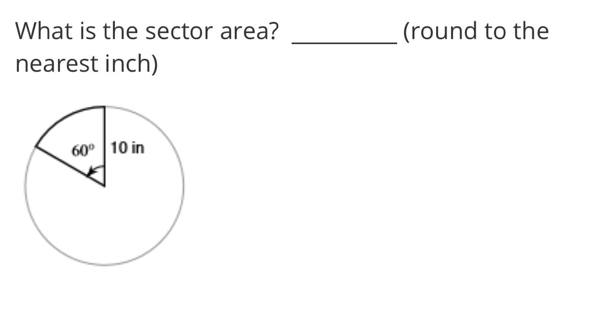 What is the sector area?
(round to the
nearest inch)
60° 10 in
