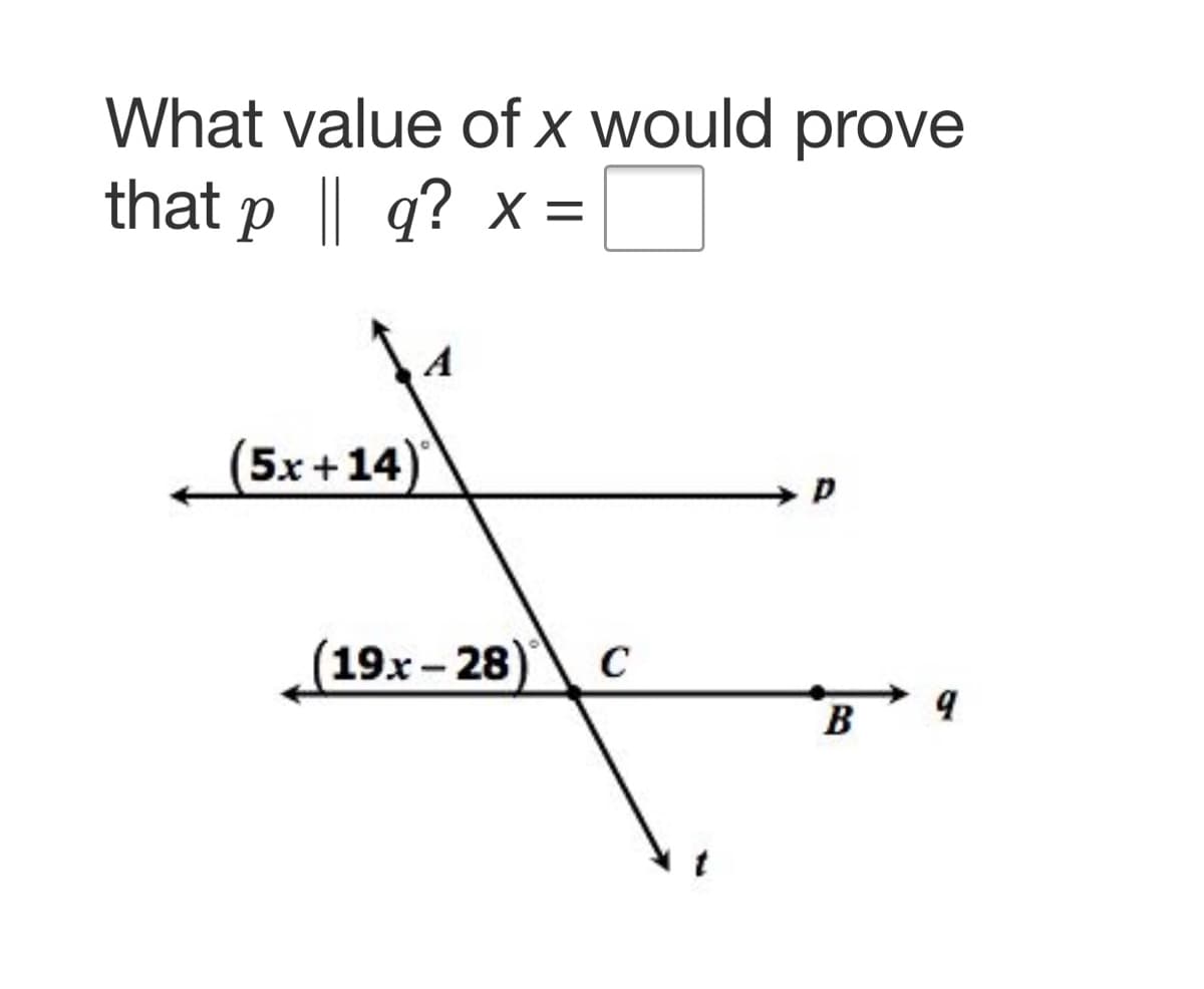 What value of x would prove
that p || q?
A
(5x+14)
19x-28)
C
