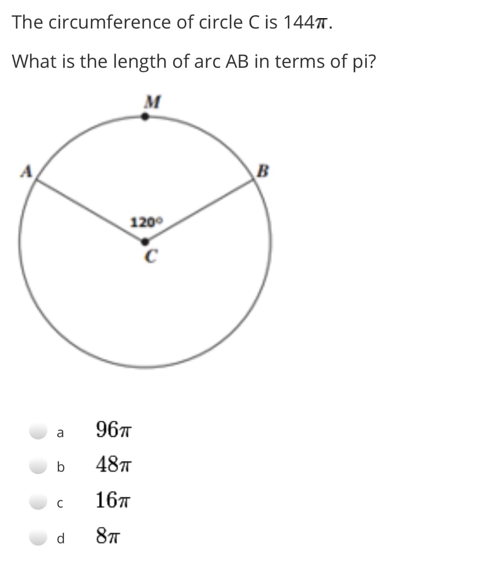 The circumference of circle C is 1447.
What is the length of arc AB in terms of pi?
M
A
B
120°
96т
a
b
487T
16т
d

