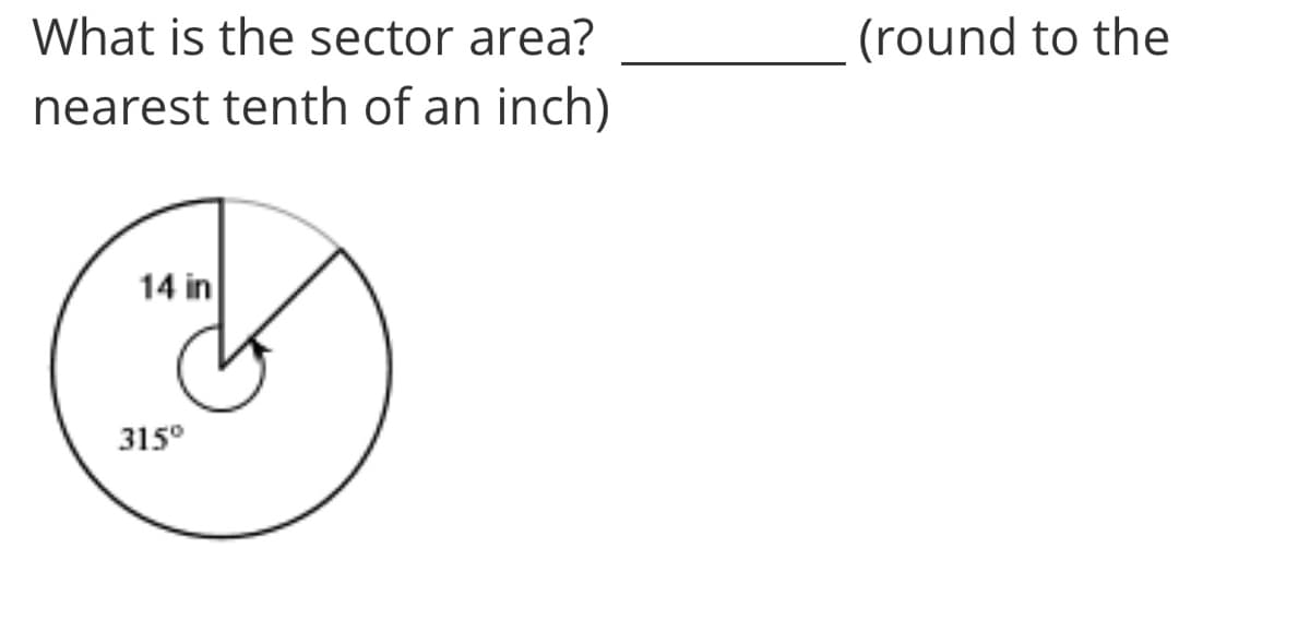 What is the sector area?
(round to the
nearest tenth of an inch)
14 in
315°
