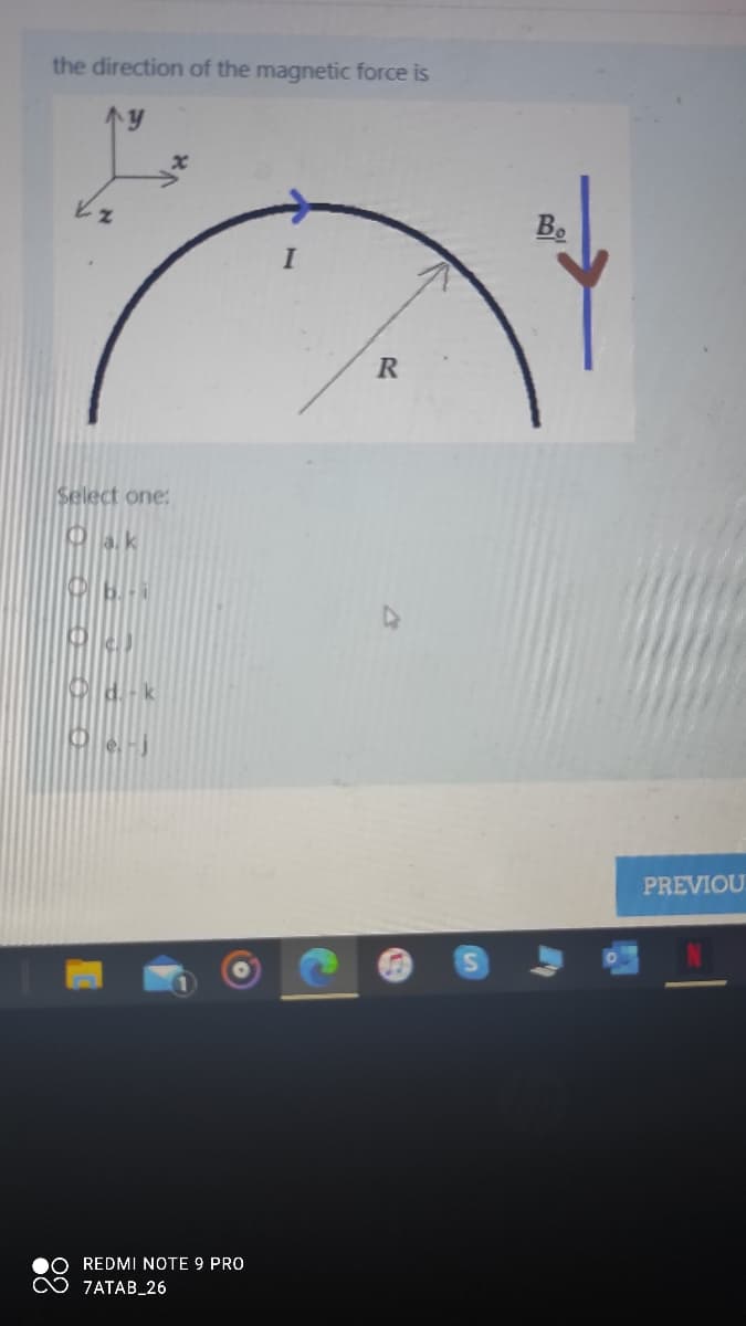 the direction of the magnetic force is
Be
R
Select one:
Oak
PREVIOU
REDMI NOTE 9 PRO
O 7ATAB_26
