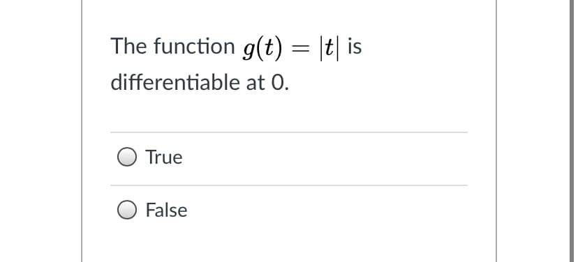 The function g(t) = |t| is
differentiable at 0.
True
False
