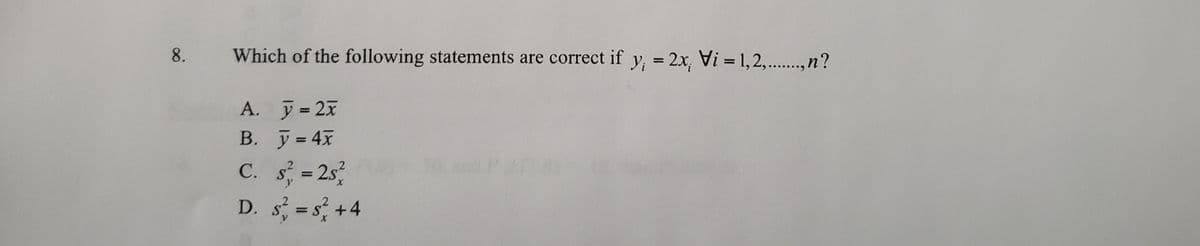 8.
Which of the following statements are correct if y, = 2x, V1,2,.., n?
y = 2x
y = 4x
C. s = 2s
A. 2x
%3D
D. s = s, +4
%3D
