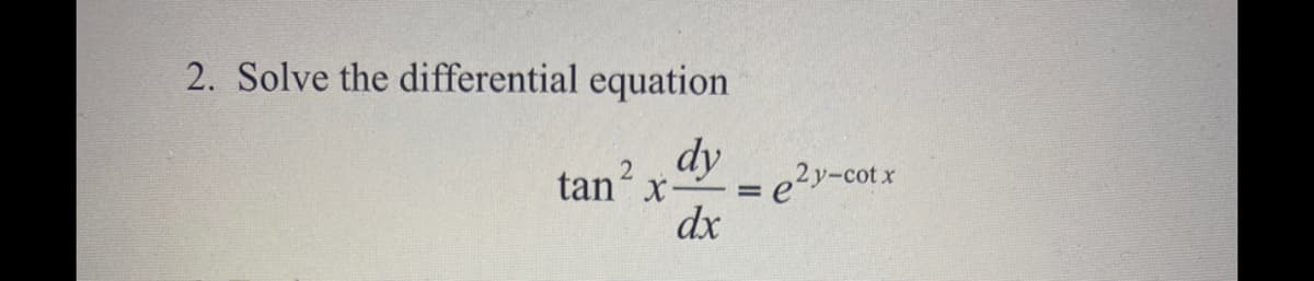 2. Solve the differential equation
dy
= e²y-cot x
dx
tan ?
