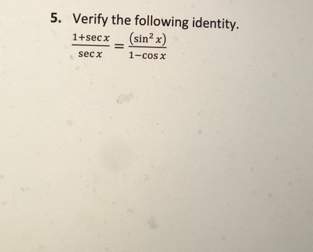 5. Verify the following identity.
(sin? x)
1+secx
%3D
sec x
1-cos x
