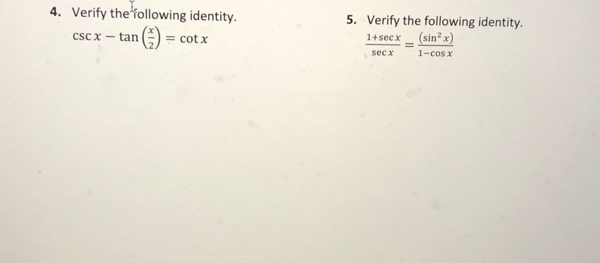 4. Verify the'following identity.
5. Verify the following identity.
(sin² x)
(-)
1+secx
CSC x – tan
= cotx
sec x
1-cos x
