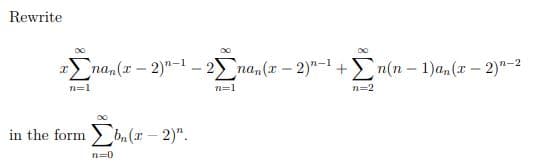 Rewrite
na, (r - 2)"-1 – 2nan(r- 2)"-1+En(n – 1)a,(x - 2)"-2
n=1
n=1
n=2
in the form > bn (x – 2)".
n=0
