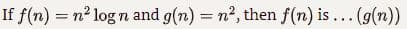 If f(n) = n² log n and g(n) = n², then f(n) is ... (g(n))
