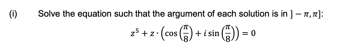 (i)
Solve the equation such that the argument of each solution is in ] - 1, 1]:
()-
z5 + z:(cos
+i sin
= 0
8
