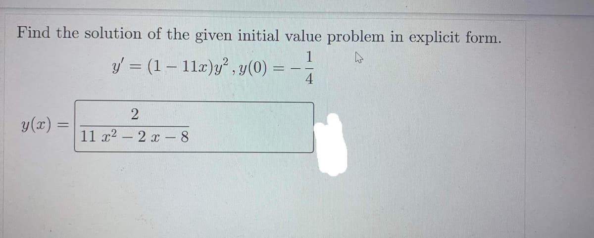 Find the solution of the given initial value problem in explicit form.
1
y = (1 - 11x)y², y(0)
y(x) =
2
11 x² - 2x - 8