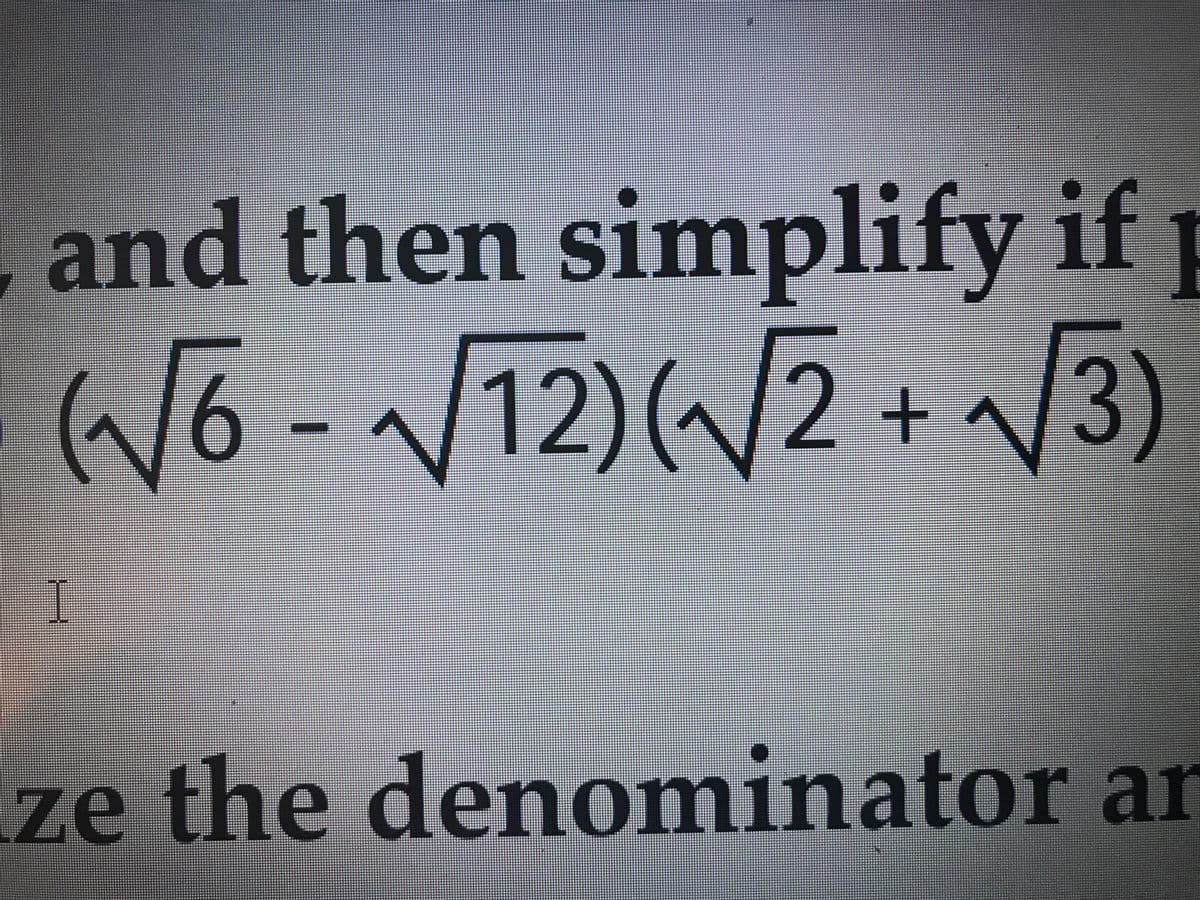 and then simplify if
TTT
Wo -V12)W2+/3)
ze the denominator ar

