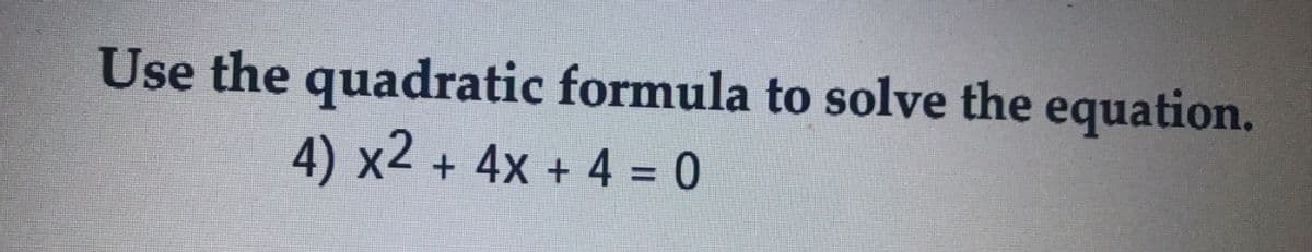 Use the quadratic formula to solve the equation.
4) x2 + 4x + 4 = 0
%3D
