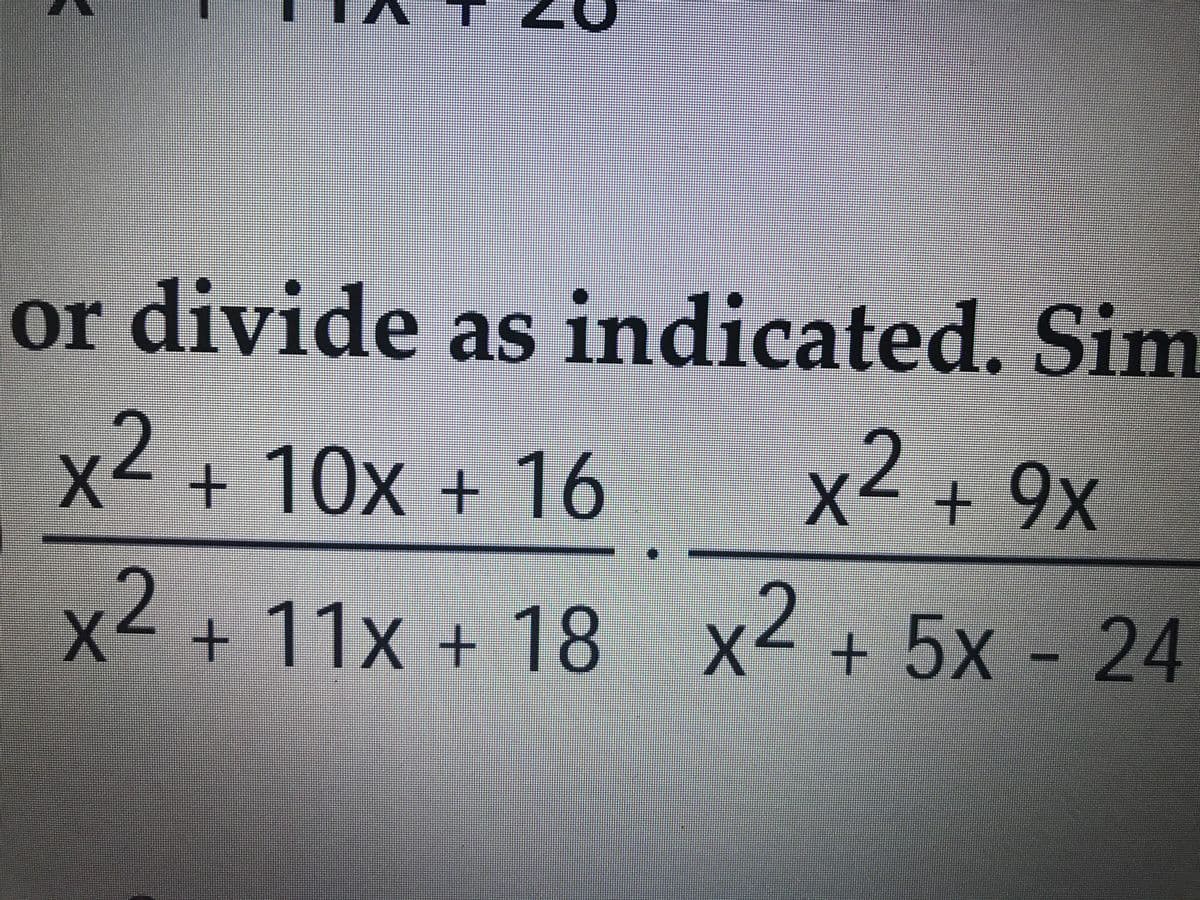 or divide as indicated. Sim
x<+ 9x
2
x2 + 10x + 16
+11x + 18 x<+ 5x - 24
>
