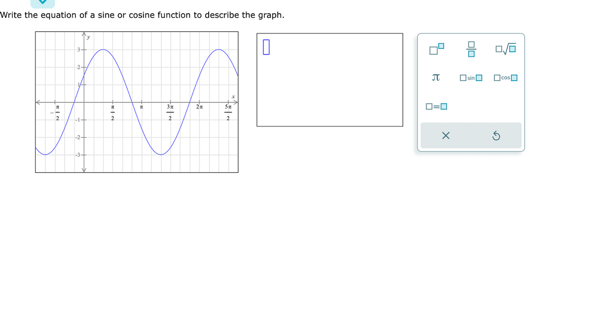 Write the equation of a sine or cosine function to describe the graph.
EPAL
3 n
2m
5 n
2
LE IN
3-
ग
→=]
|
■
sin
D/O
cos