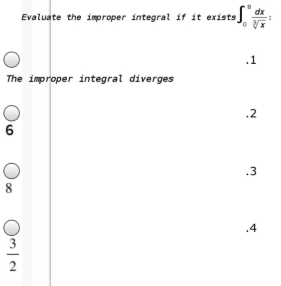 dx
Evaluate the improper integral if it exists
.1
The improper integral diverges
.2
6
.3
8.
.4
3
