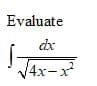 Evaluate
dx
V4x-x
