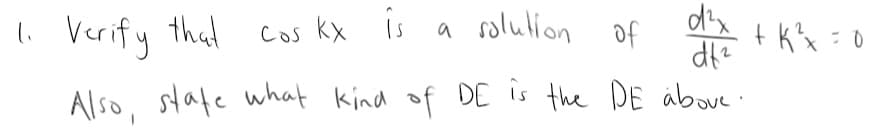 (. Verify that cos kx
a solulion
Is
of
t K'x =0
Also, stafe what kind of DE is the DE äbove .
