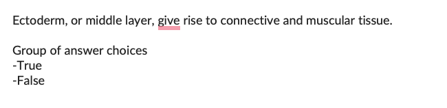 Ectoderm, or middle layer, give rise to connective and muscular tissue.
Group of answer choices
-True
-False